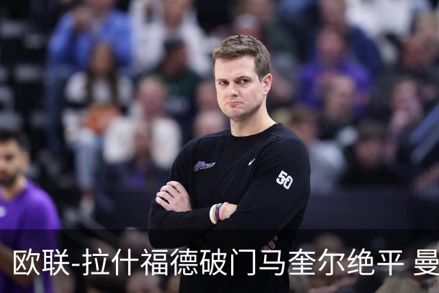 欧联-拉什福德破门马奎尔绝平 曼联3-3波尔图